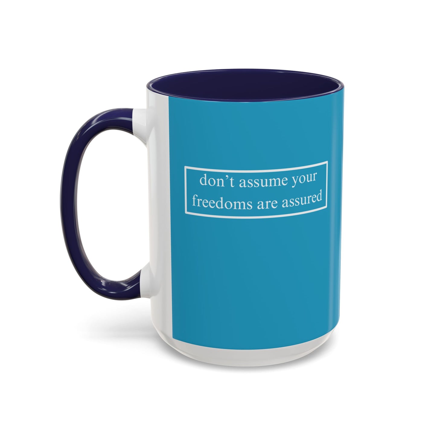 don't assume your freedoms are assured, White font, Turquoise Accent Mug by cypherpunkgear.com