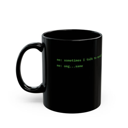 Sometimes I talk to myself - me: omg...same Black Mug by cypherpunkgear.com