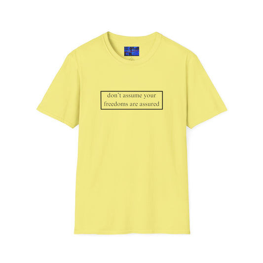 don't assume your freedoms are assured, Light colors, Black font, Unisex T-Shirt by cypherpunkgear.com