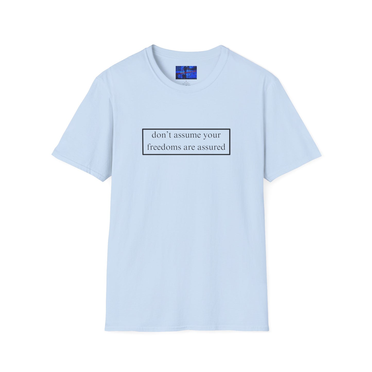 don't assume your freedoms are assured, Light colors, Black font, Unisex T-Shirt by cypherpunkgear.com